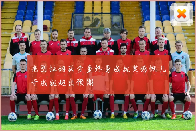 老图拉姆获金童终身成就奖感慨儿子成就超出预期