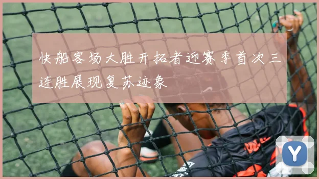快船客场大胜开拓者迎赛季首次三连胜展现复苏迹象